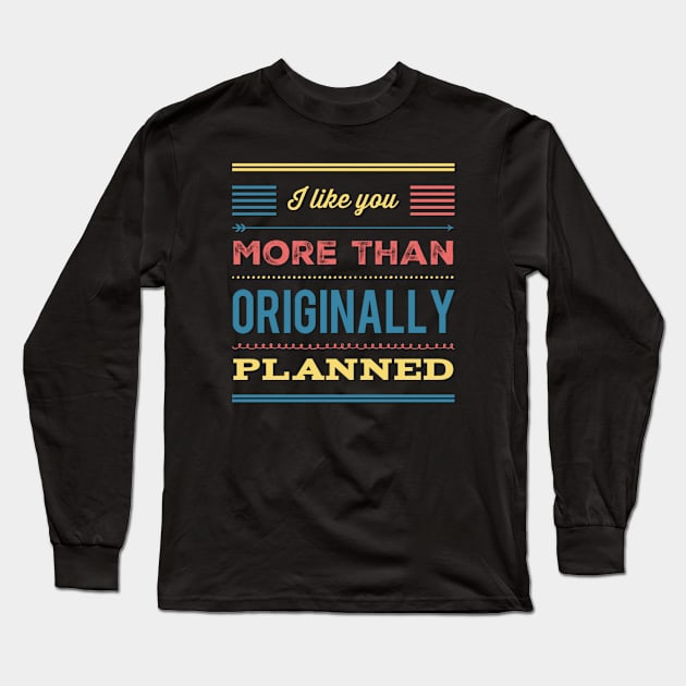 I like you more than originally planned Long Sleeve T-Shirt by BoogieCreates